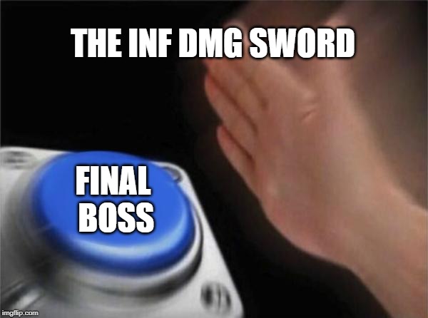 roblox rpg meme | THE INF DMG SWORD; FINAL BOSS | image tagged in memes,blank nut button | made w/ Imgflip meme maker