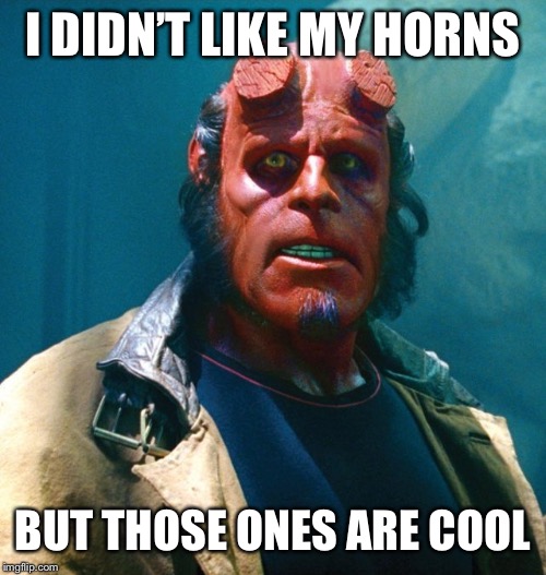 Hellboy | I DIDN’T LIKE MY HORNS BUT THOSE ONES ARE COOL | image tagged in hellboy | made w/ Imgflip meme maker