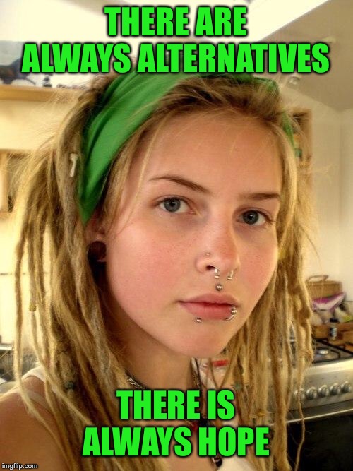 Vegan | THERE ARE ALWAYS ALTERNATIVES THERE IS ALWAYS HOPE | image tagged in vegan | made w/ Imgflip meme maker