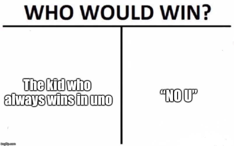 Who Would Win? Meme | “NO U”; The kid who always wins in uno | image tagged in memes,who would win | made w/ Imgflip meme maker