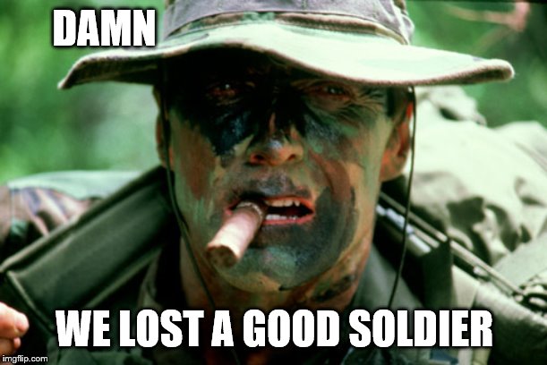 DAMN WE LOST A GOOD SOLDIER | made w/ Imgflip meme maker