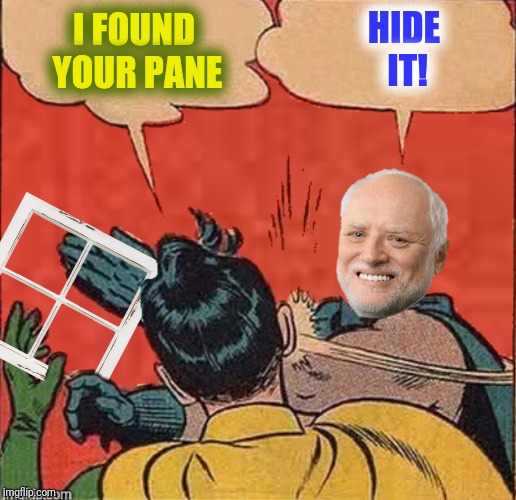 I FOUND YOUR PANE HIDE IT! | made w/ Imgflip meme maker