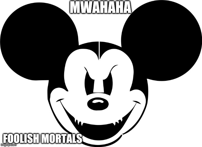 evil mickey | MWAHAHA FOOLISH MORTALS | image tagged in evil mickey | made w/ Imgflip meme maker
