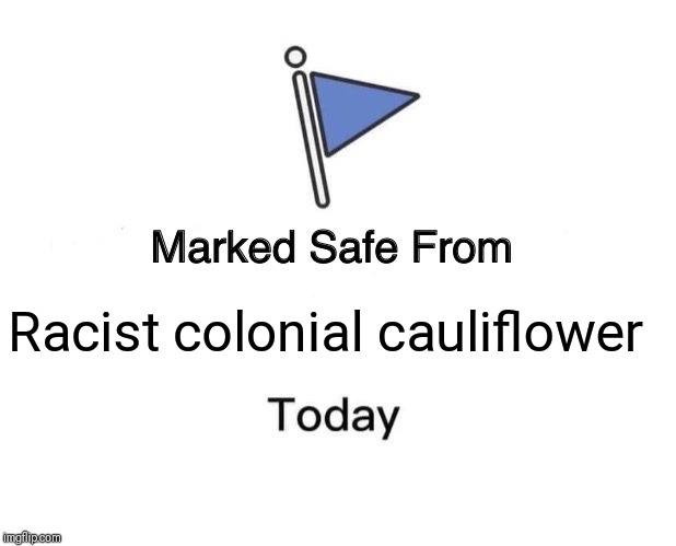 Marked Safe From | Racist colonial cauliflower | image tagged in memes,marked safe from | made w/ Imgflip meme maker