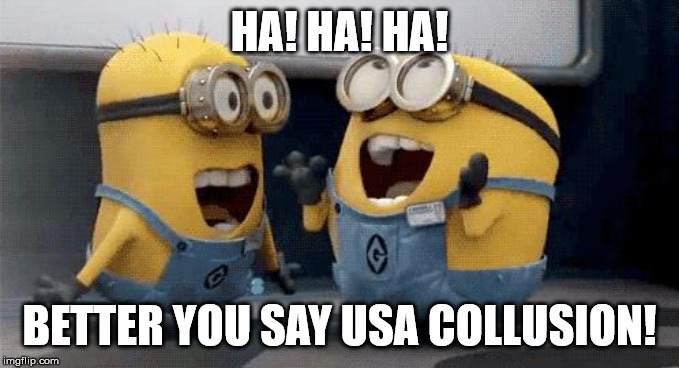 Excited Minions | HA! HA! HA! BETTER YOU SAY USA COLLUSION! | image tagged in memes,excited minions | made w/ Imgflip meme maker