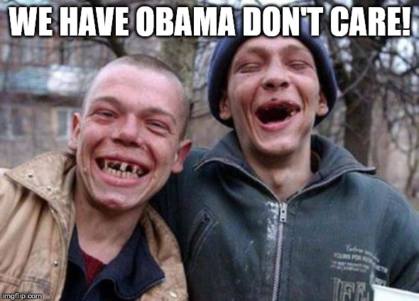 Ugly Twins | WE HAVE OBAMA DON'T CARE! | image tagged in memes,ugly twins | made w/ Imgflip meme maker