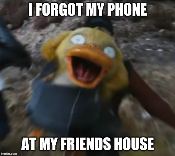 Psyduck | I FORGOT MY PHONE; AT MY FRIENDS HOUSE | image tagged in psyduck | made w/ Imgflip meme maker