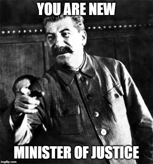 Stalin | YOU ARE NEW MINISTER OF JUSTICE | image tagged in stalin | made w/ Imgflip meme maker