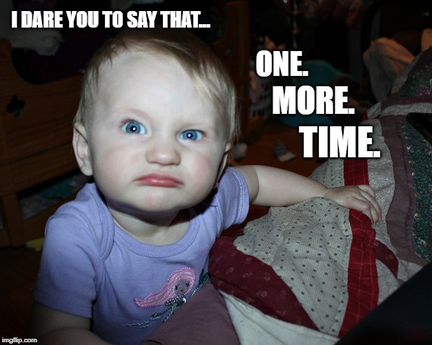 I DARE YOU TO SAY THAT... ONE. MORE. TIME. | image tagged in funny,baby,not impressed,concerned,angry baby,cute | made w/ Imgflip meme maker