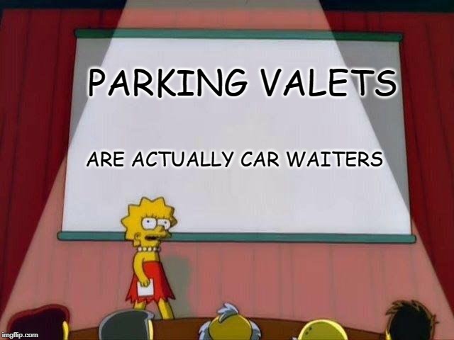 Lisa Simpson's Presentation | PARKING VALETS; ARE ACTUALLY CAR WAITERS | image tagged in lisa simpson's presentation | made w/ Imgflip meme maker