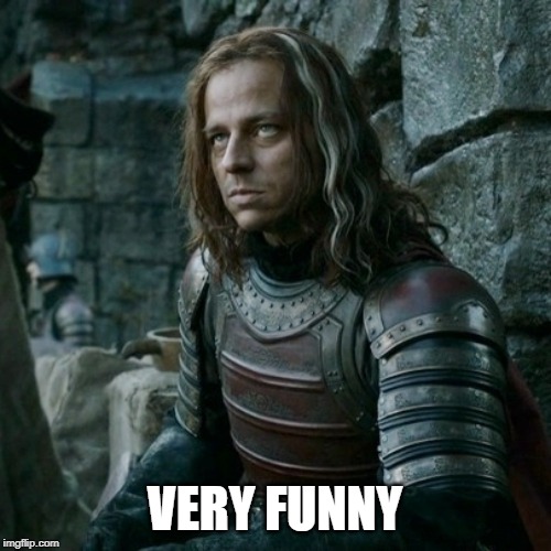 Unamused Jaqen | VERY FUNNY | image tagged in unamused jaqen | made w/ Imgflip meme maker