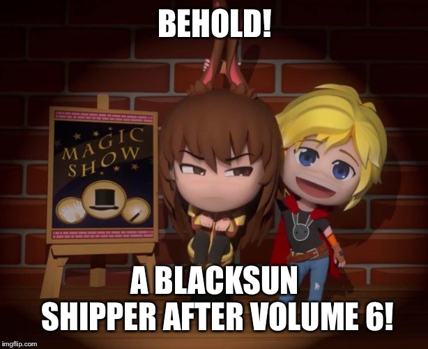 Are you Pis*ed off yet?! | BEHOLD! A BLACKSUN SHIPPER AFTER VOLUME 6! | image tagged in memes,funny,rwby,rwby chibi,blake belladonna,sun wukong | made w/ Imgflip meme maker