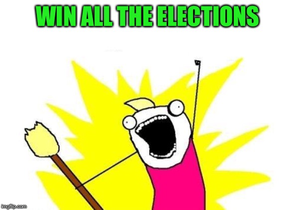 X All The Y Meme | WIN ALL THE ELECTIONS | image tagged in memes,x all the y | made w/ Imgflip meme maker