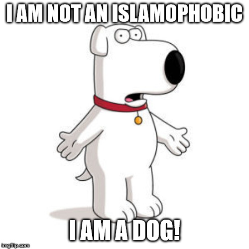 Family Guy Brian Meme | I AM NOT AN ISLAMOPHOBIC; I AM A DOG! | image tagged in memes,family guy brian | made w/ Imgflip meme maker
