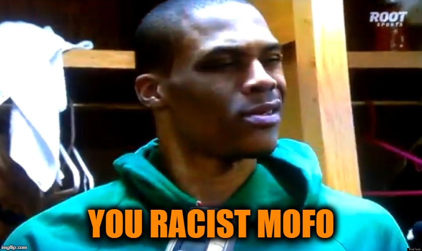 you crazy | YOU RACIST MOFO | image tagged in you crazy | made w/ Imgflip meme maker