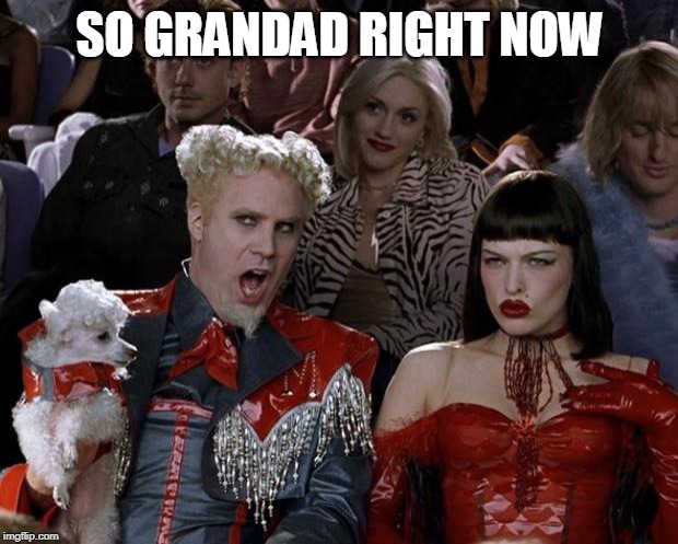 Mugatu So Hot Right Now Meme | SO GRANDAD RIGHT NOW | image tagged in memes,mugatu so hot right now | made w/ Imgflip meme maker
