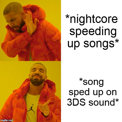 Drake Hotline Bling Meme | *nightcore speeding up songs*; *song sped up on 3DS sound* | image tagged in memes,drake hotline bling | made w/ Imgflip meme maker