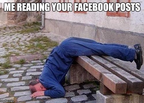 sleepingman | ME READING YOUR FACEBOOK POSTS | image tagged in sleepingman | made w/ Imgflip meme maker