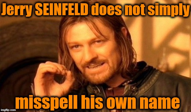 One Does Not Simply Meme | Jerry SEINFELD does not simply misspell his own name | image tagged in memes,one does not simply | made w/ Imgflip meme maker