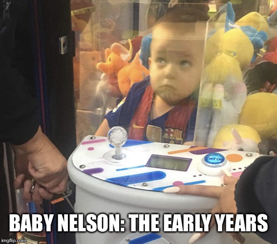 Hand caught in arcade | BABY NELSON: THE EARLY YEARS | image tagged in hand caught in arcade | made w/ Imgflip meme maker