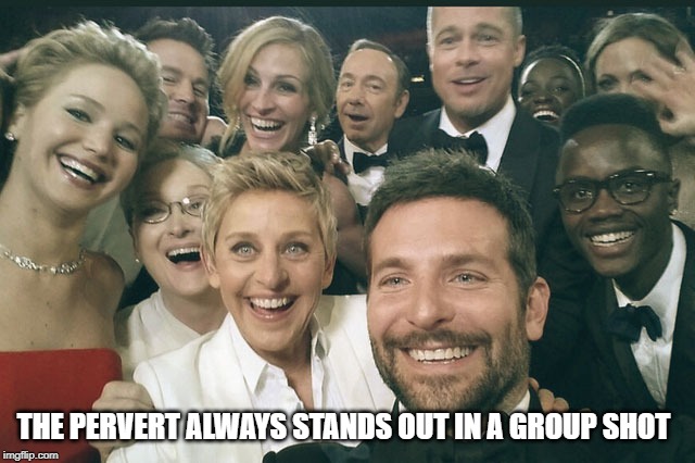 We shoulda known then... | THE PERVERT ALWAYS STANDS OUT IN A GROUP SHOT | image tagged in oscars | made w/ Imgflip meme maker
