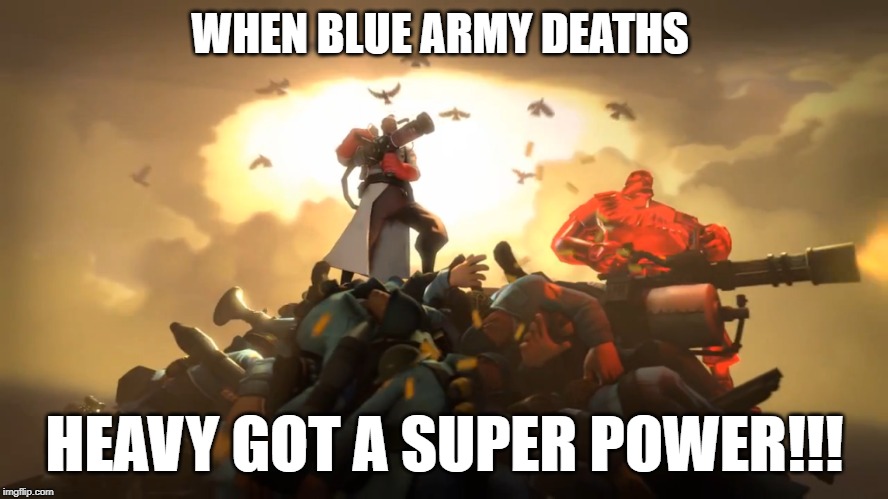 I AM BULLETPROOF | WHEN BLUE ARMY DEATHS; HEAVY GOT A SUPER POWER!!! | image tagged in meme,team fortress 2 | made w/ Imgflip meme maker