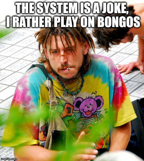 Stoner PhD | THE SYSTEM IS A JOKE, I RATHER PLAY ON BONGOS | image tagged in memes,stoner phd | made w/ Imgflip meme maker