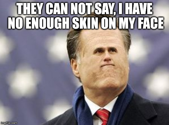 Little Romney | THEY CAN NOT SAY, I HAVE NO ENOUGH SKIN ON MY FACE | image tagged in memes,little romney | made w/ Imgflip meme maker
