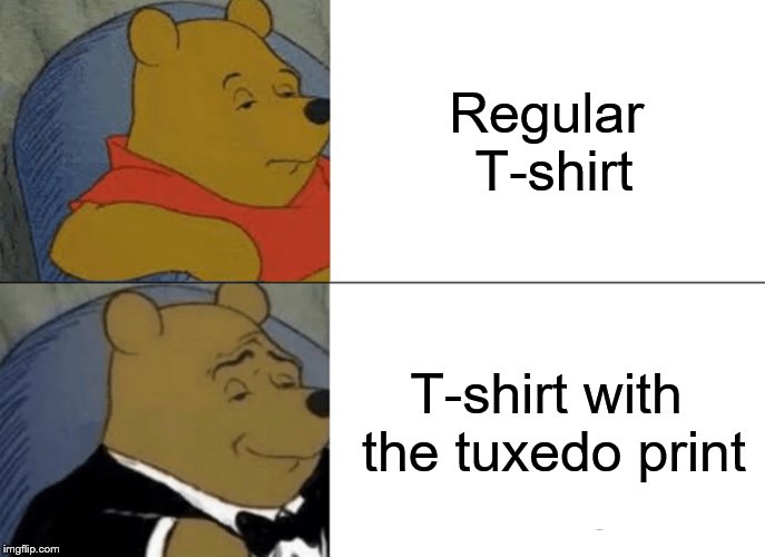 Tuxedo Winnie The Pooh Meme | Regular T-shirt; T-shirt with the tuxedo print | image tagged in memes,tuxedo winnie the pooh,clothes | made w/ Imgflip meme maker