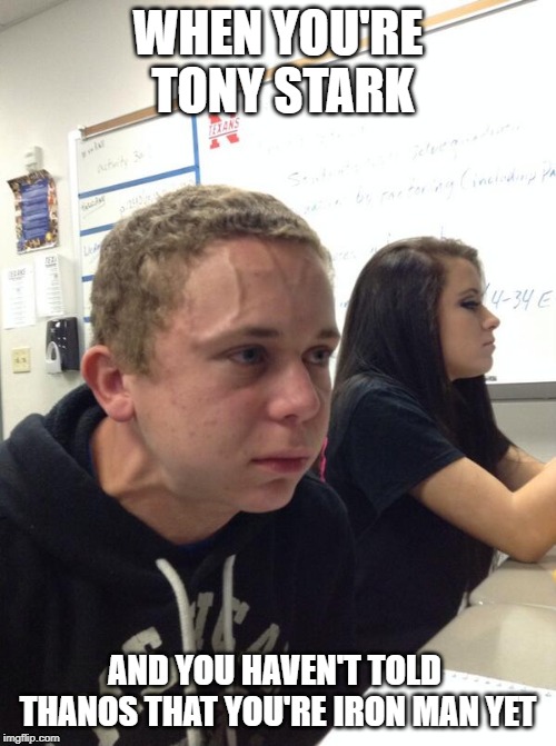 Hold fart | WHEN YOU'RE TONY STARK; AND YOU HAVEN'T TOLD THANOS THAT YOU'RE IRON MAN YET | image tagged in hold fart,avengers endgame,endgame,iron man,thanos | made w/ Imgflip meme maker
