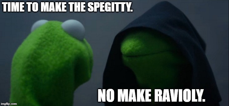 Evil Kermit Meme | TIME TO MAKE THE SPEGITTY. NO MAKE RAVIOLY. | image tagged in memes,evil kermit | made w/ Imgflip meme maker