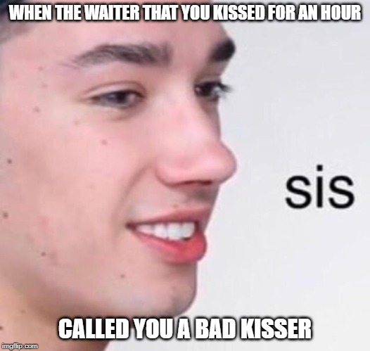 James Charles Meme | WHEN THE WAITER THAT YOU KISSED FOR AN HOUR; CALLED YOU A BAD KISSER | image tagged in james charles,funny,memes,pedroraposo1 | made w/ Imgflip meme maker