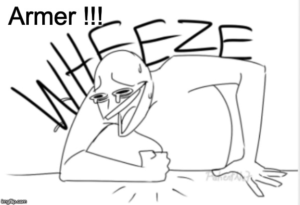 wheeze | Armer !!! | image tagged in wheeze | made w/ Imgflip meme maker