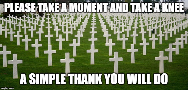 Normandy | PLEASE TAKE A MOMENT AND TAKE A KNEE; A SIMPLE THANK YOU WILL DO | image tagged in normandy | made w/ Imgflip meme maker