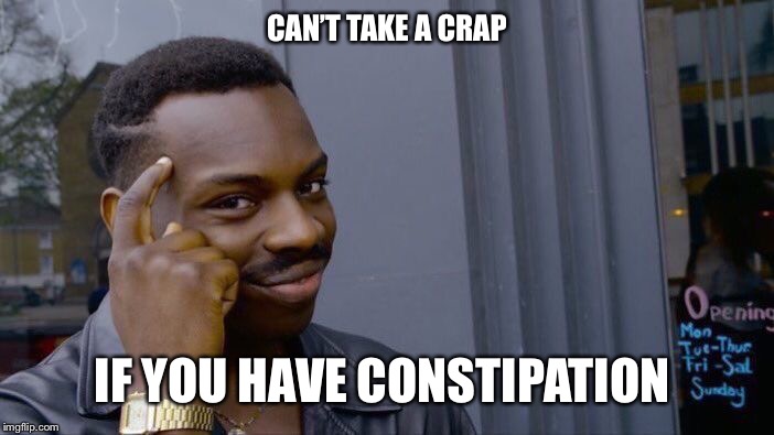 Roll Safe Think About It Meme | CAN’T TAKE A CRAP; IF YOU HAVE CONSTIPATION | image tagged in memes,roll safe think about it | made w/ Imgflip meme maker