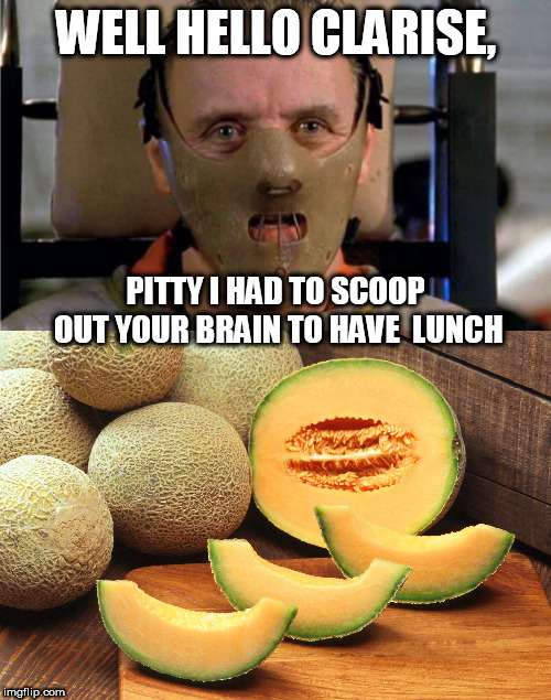 WELL HELLO CLARISE, PITTY I HAD TO SCOOP OUT YOUR BRAIN TO HAVE  LUNCH | made w/ Imgflip meme maker