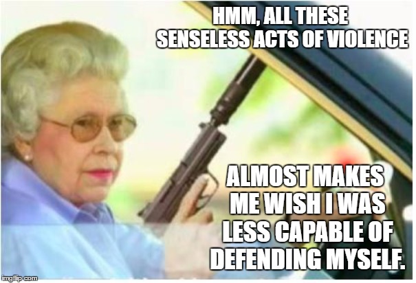 Go ahead punk. Make her day. Feeling lucky | HMM, ALL THESE SENSELESS ACTS OF VIOLENCE; ALMOST MAKES ME WISH I WAS LESS CAPABLE OF DEFENDING MYSELF. | image tagged in grandma gun weeb killer,random,violence,2nd amendment | made w/ Imgflip meme maker