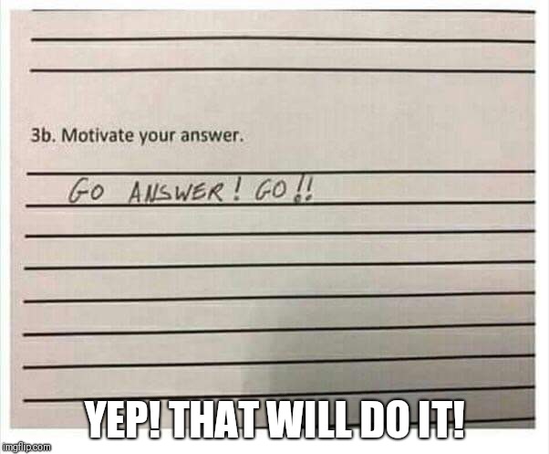 Motivation | YEP! THAT WILL DO IT! | image tagged in funny motivation,funny answers | made w/ Imgflip meme maker