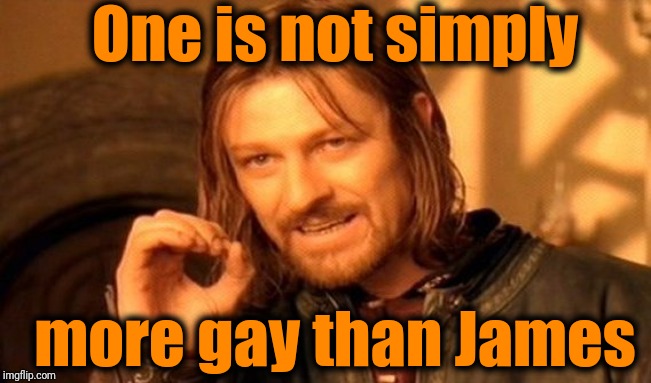 One Does Not Simply Meme | One is not simply more gay than James | image tagged in memes,one does not simply | made w/ Imgflip meme maker