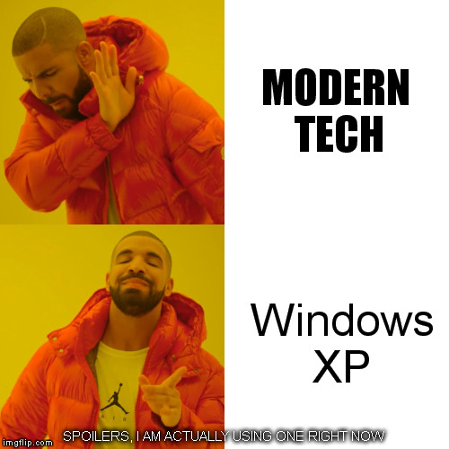 Drake Hotline Bling | MODERN TECH; Windows XP; SPOILERS, I AM ACTUALLY USING ONE RIGHT NOW | image tagged in memes,drake hotline bling | made w/ Imgflip meme maker