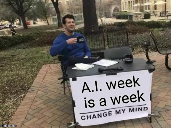 Generated by A.I., which is self conscious!(A.I. Meme Week; May 26th to June 1st, a JumRum and EGOS event.) | A.I. week is a week | image tagged in memes,change my mind | made w/ Imgflip meme maker