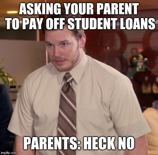Afraid To Ask Andy Meme | ASKING YOUR PARENT TO PAY OFF STUDENT LOANS; PARENTS: HECK NO | image tagged in memes,afraid to ask andy | made w/ Imgflip meme maker
