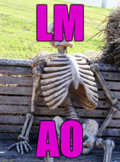 Waiting Skeleton Meme | LM AO | image tagged in memes,waiting skeleton | made w/ Imgflip meme maker