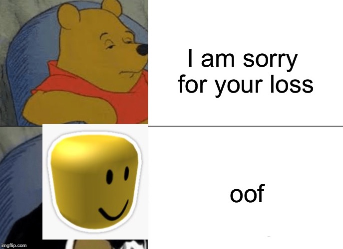 Tuxedo Winnie The Pooh Meme | I am sorry for your loss oof | image tagged in memes,tuxedo winnie the pooh | made w/ Imgflip meme maker