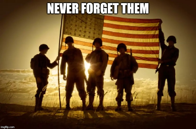 Memorial Day Soldiers | NEVER FORGET THEM | image tagged in memorial day soldiers | made w/ Imgflip meme maker