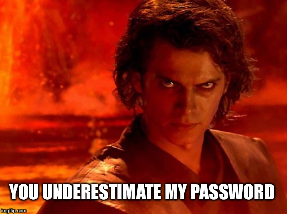 You Underestimate My Power Meme | YOU UNDERESTIMATE MY PASSWORD | image tagged in memes,you underestimate my power | made w/ Imgflip meme maker