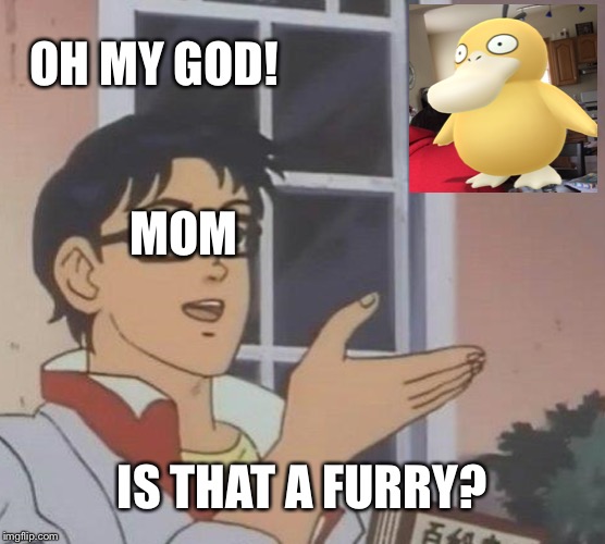Is This A Pigeon Meme | OH MY GOD! MOM; IS THAT A FURRY? | image tagged in memes,is this a pigeon | made w/ Imgflip meme maker