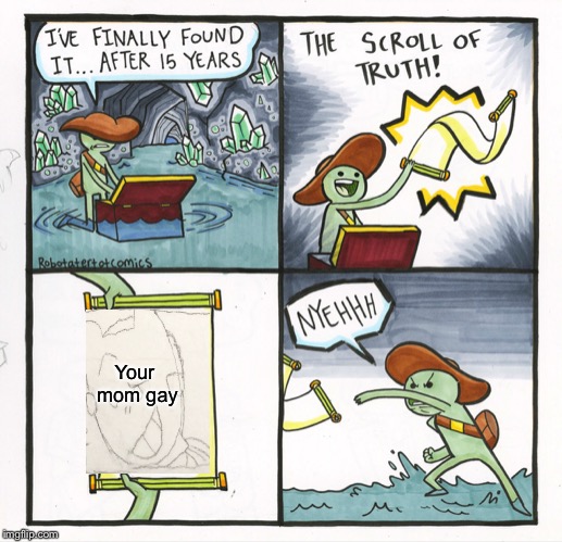 The Scroll Of Truth | Your mom gay | image tagged in memes,the scroll of truth | made w/ Imgflip meme maker