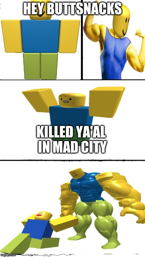 Hey Internet Roblox Noob | HEY BUTTSNACKS; KILLED YA'AL IN MAD CITY | image tagged in hey internet roblox noob | made w/ Imgflip meme maker