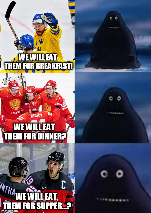 Ice hockey Finland eats Sweden Russia and Canada | WE WILL EAT THEM FOR BREAKFAST! WE WILL EAT THEM FOR DINNER? WE WILL EAT THEM FOR SUPPER...? | image tagged in ice hockey | made w/ Imgflip meme maker